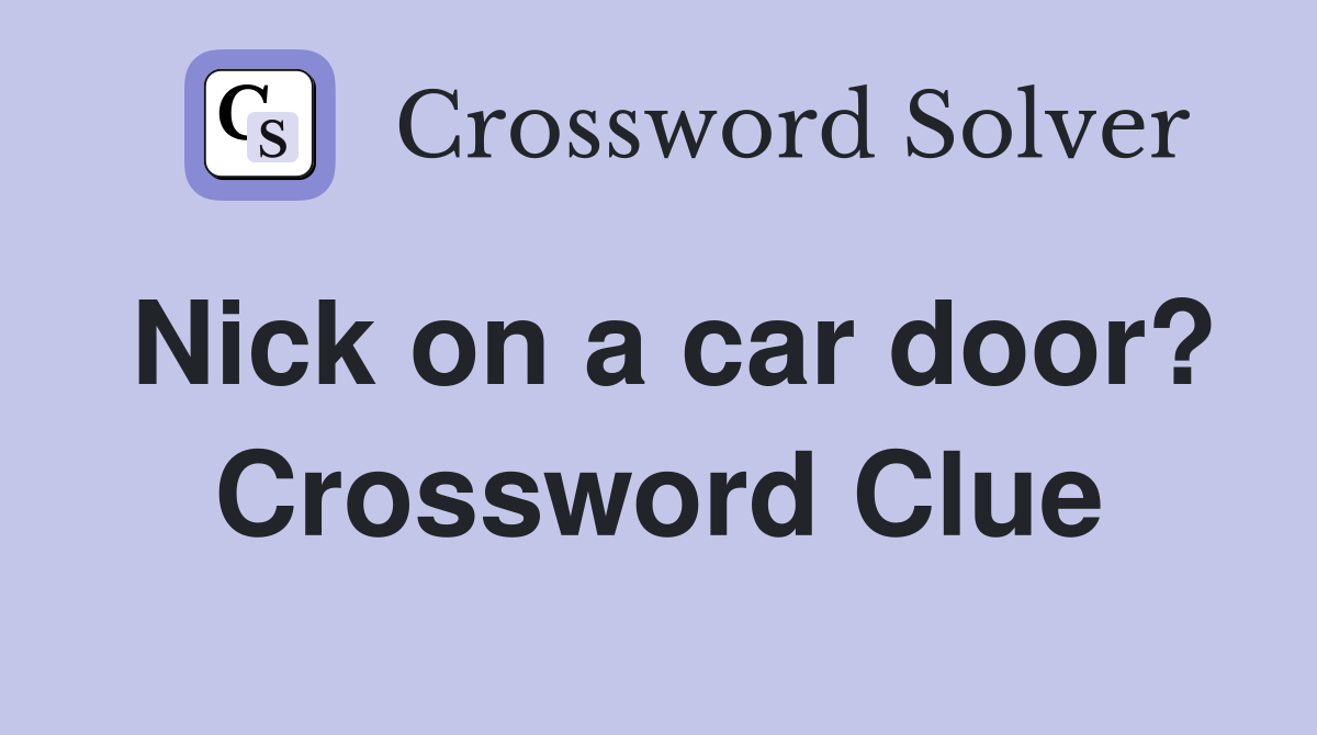 Nick on a car door? Crossword Clue Answers Crossword Solver